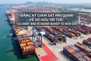 ĐĂNG KÝ GIÁM SÁT HẢI QUAN VỀ SỞ HỮU TRÍ TUỆ: “LÁ CHẮN” BẢO VỆ DOANH NGHIỆP TỪ BIÊN GIỚI